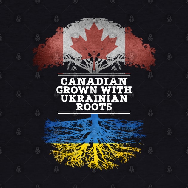 Canadian Grown With Ukrainian Roots - Gift for Ukrainian With Roots From Ukraine by Country Flags